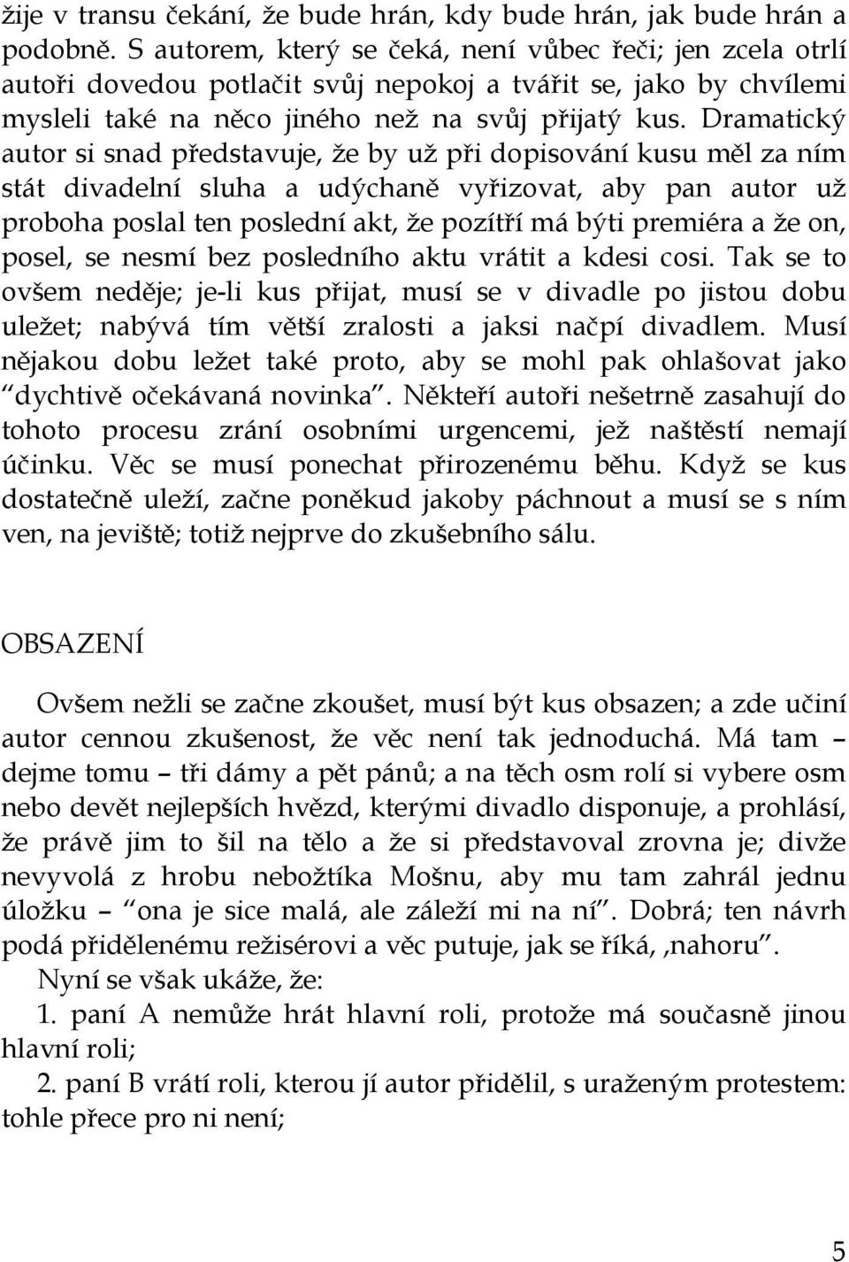 Dramatický autor si snad představuje, že by už při dopisování kusu měl za ním stát divadelní sluha a udýchaně vyřizovat, aby pan autor už proboha poslal ten poslední akt, že pozítří má býti premiéra