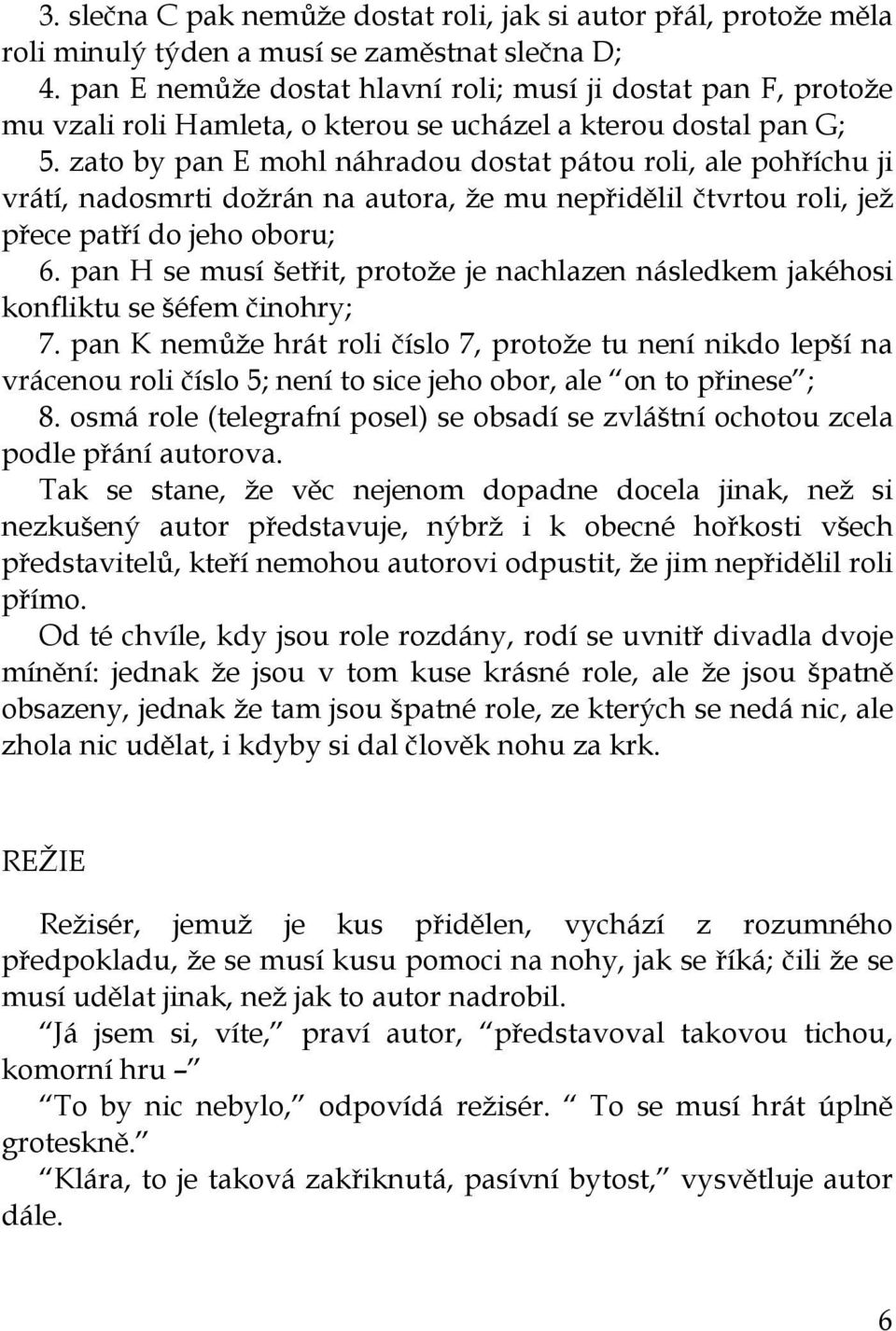 zato by pan E mohl náhradou dostat pátou roli, ale pohříchu ji vrátí, nadosmrti dožrán na autora, že mu nepřidělil čtvrtou roli, jež přece patří do jeho oboru; 6.