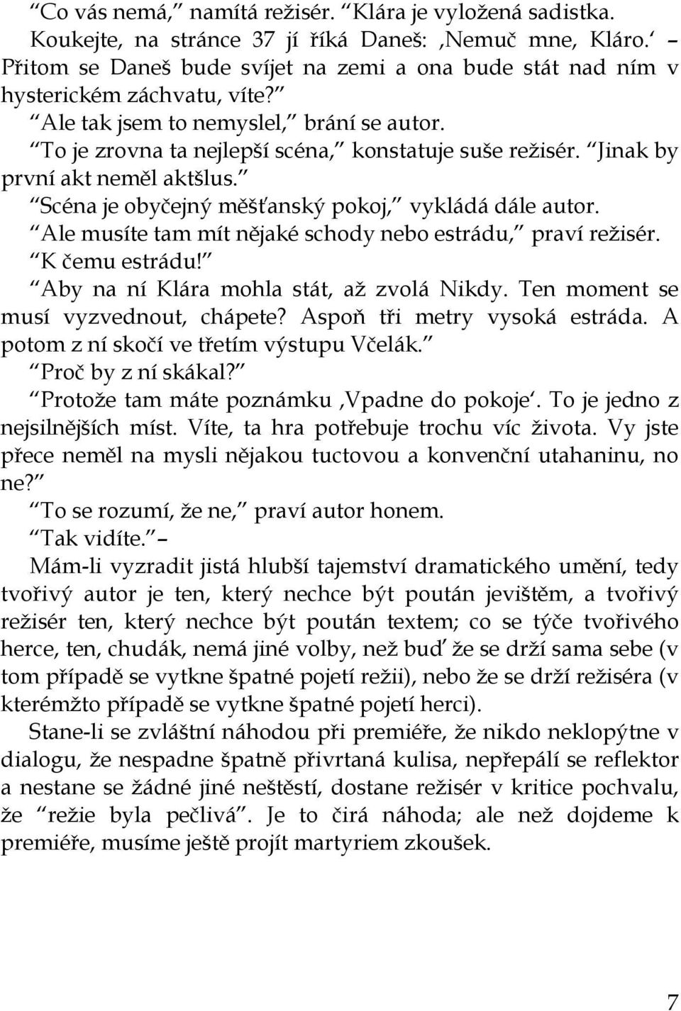 Jinak by první akt neměl aktšlus. Scéna je obyčejný měšťanský pokoj, vykládá dále autor. Ale musíte tam mít nějaké schody nebo estrádu, praví režisér. K čemu estrádu!