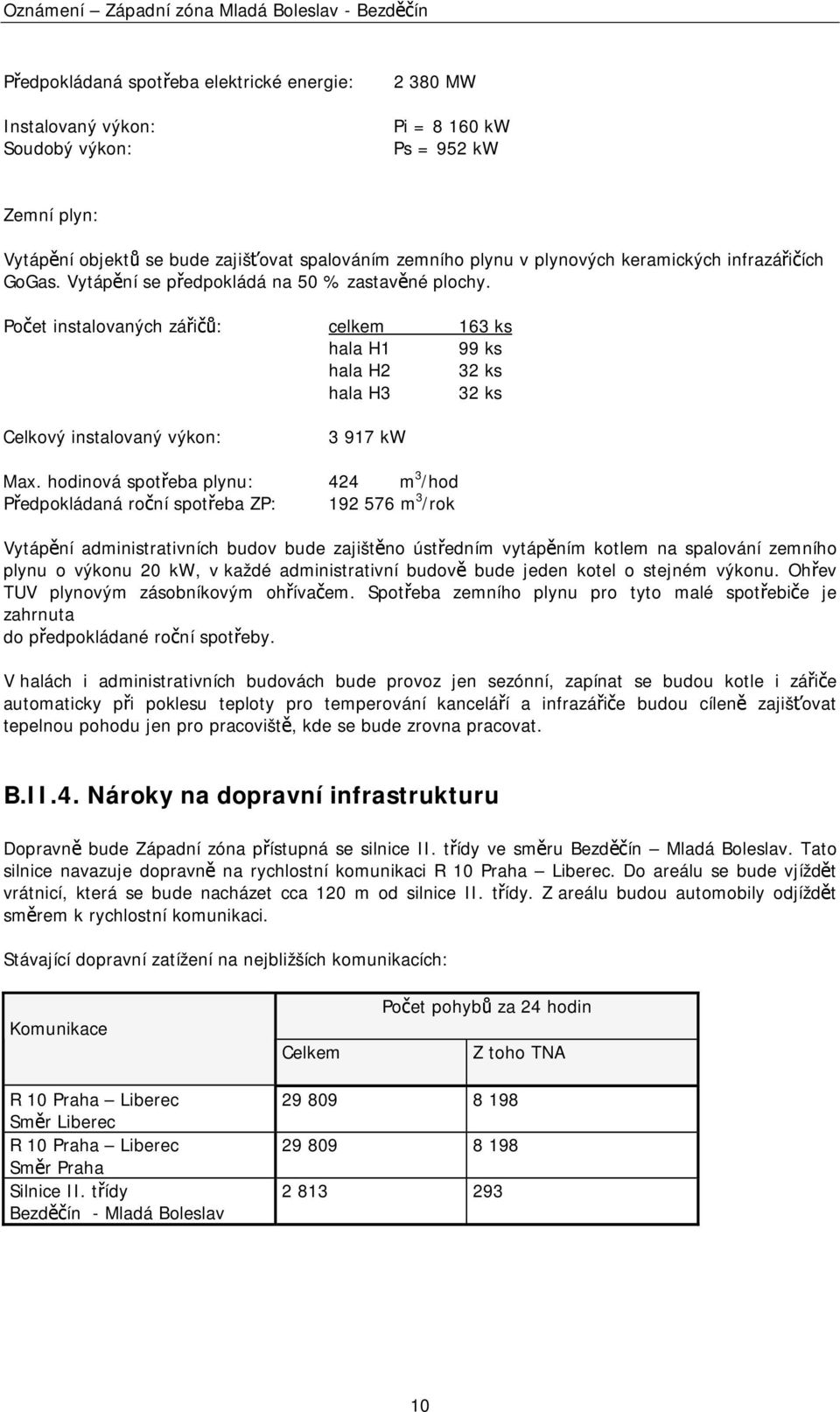 Počet instalovaných zářičů: celkem 163 ks hala H1 99 ks hala H2 32 ks hala H3 32 ks Celkový instalovaný výkon: 3 917 kw Max.