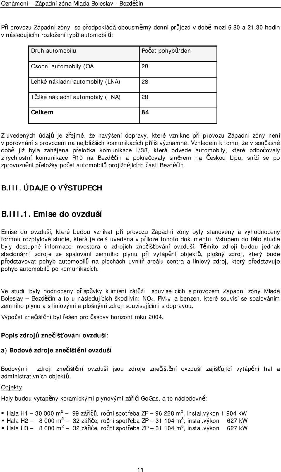 uvedených údajů je zřejmé, že navýšení dopravy, které vznikne při provozu Západní zóny není v porovnání s provozem na nejbližších komunikacích příliš významné.