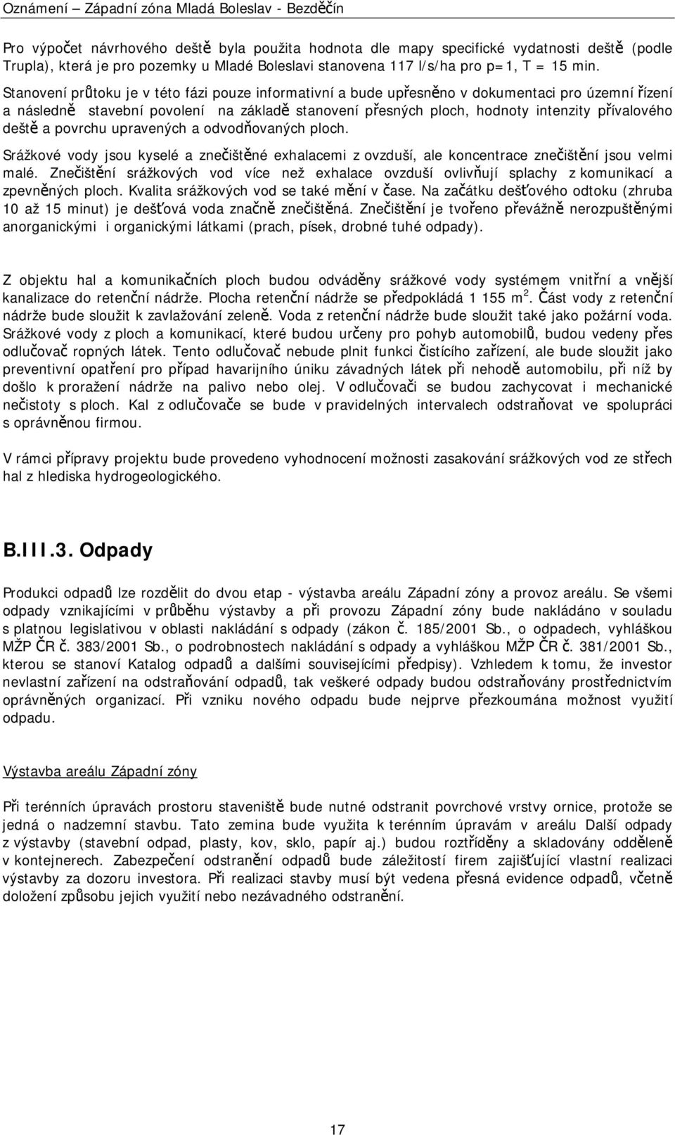 Stanovení průtoku je v této fázi pouze informativní a bude upřesněno v dokumentaci pro územní řízení a následně stavební povolení na základě stanovení přesných ploch, hodnoty intenzity přívalového