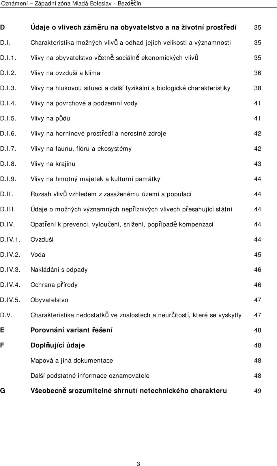 Vlivy na povrchové a podzemní vody 41 D.I.5. Vlivy na půdu 41 D.I.6. Vlivy na horninové prostředí a nerostné zdroje 42 D.I.7. Vlivy na faunu, flóru a ekosystémy 42 D.I.8. Vlivy na krajinu 43 D.I.9.