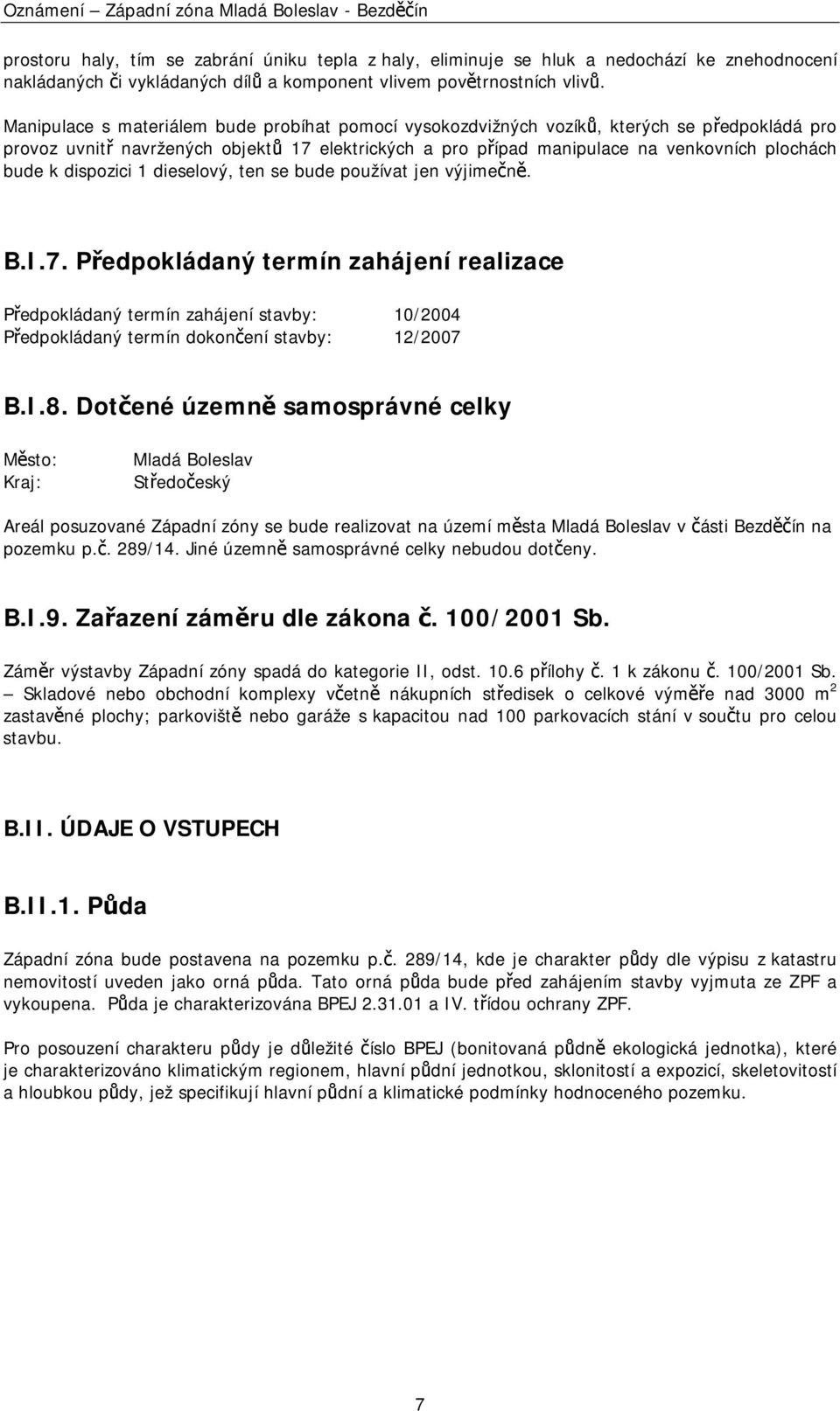 Manipulace s materiálem bude probíhat pomocí vysokozdvižných vozíků, kterých se předpokládá pro provoz uvnitř navržených objektů 17 elektrických a pro případ manipulace na venkovních plochách bude k