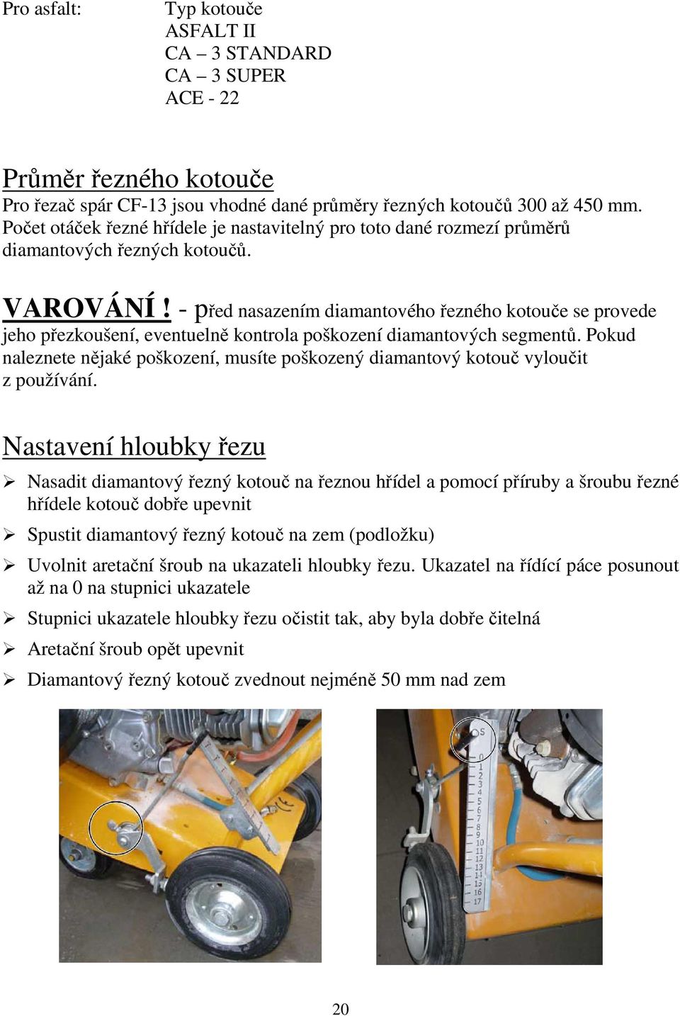 - před nasazením diamantového řezného kotouče se provede jeho přezkoušení, eventuelně kontrola poškození diamantových segmentů.