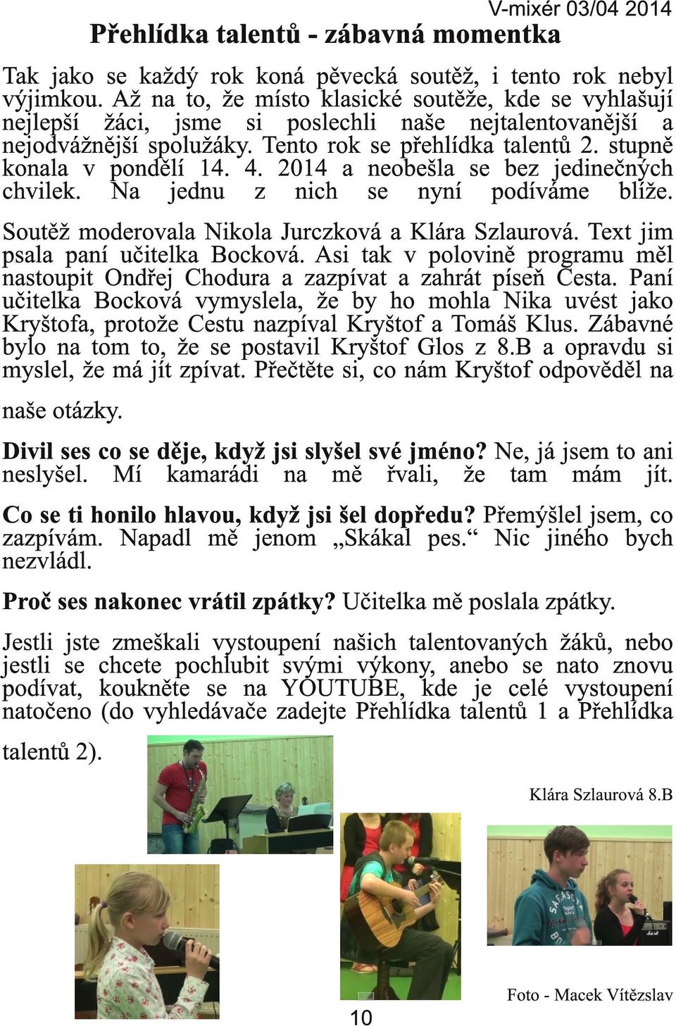 4. 2014 a neobešla se bez jedinečných chvilek. Na jednu z nich se nyní podíváme blíže. Soutěž moderovala Nikola Jurczková a Klára Szlaurová. Text jim psala paní učitelka Bocková.