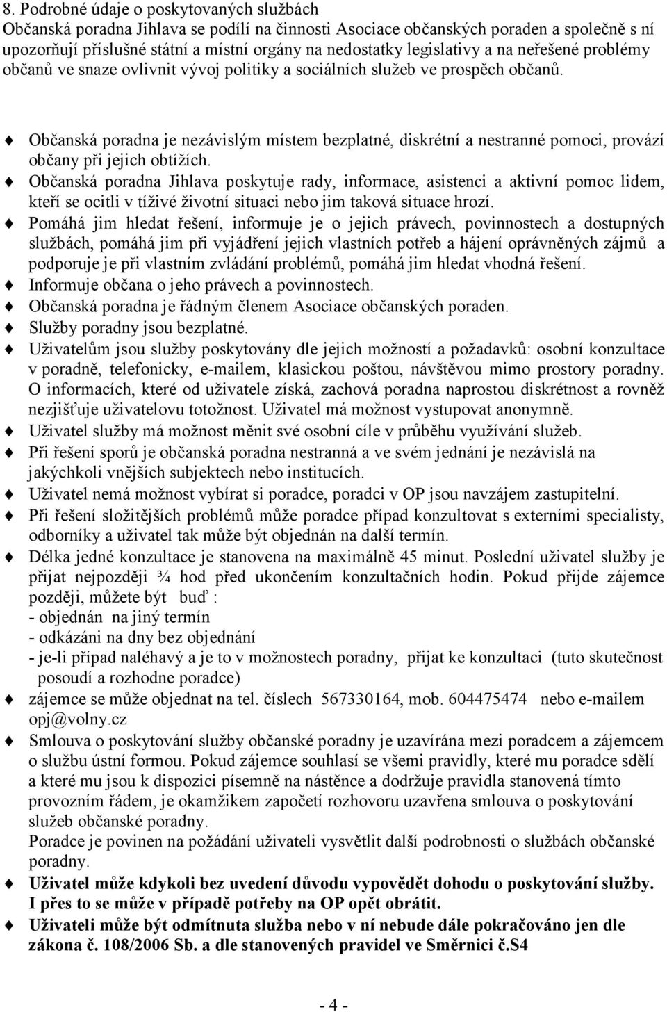 Občanská poradna je nezávislým místem bezplatné, diskrétní a nestranné pomoci, provází občany při jejich obtížích.