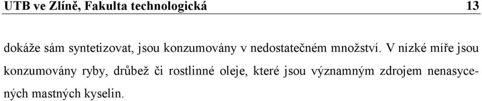 V nízké míře jsou konzumovány ryby, drůbež či rostlinné