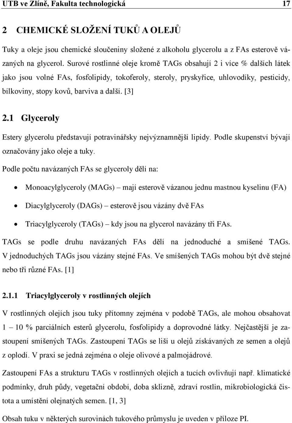 [3] 2.1 Glyceroly Estery glycerolu představují potravinářsky nejvýznamnější lipidy. Podle skupenství bývají označovány jako oleje a tuky.