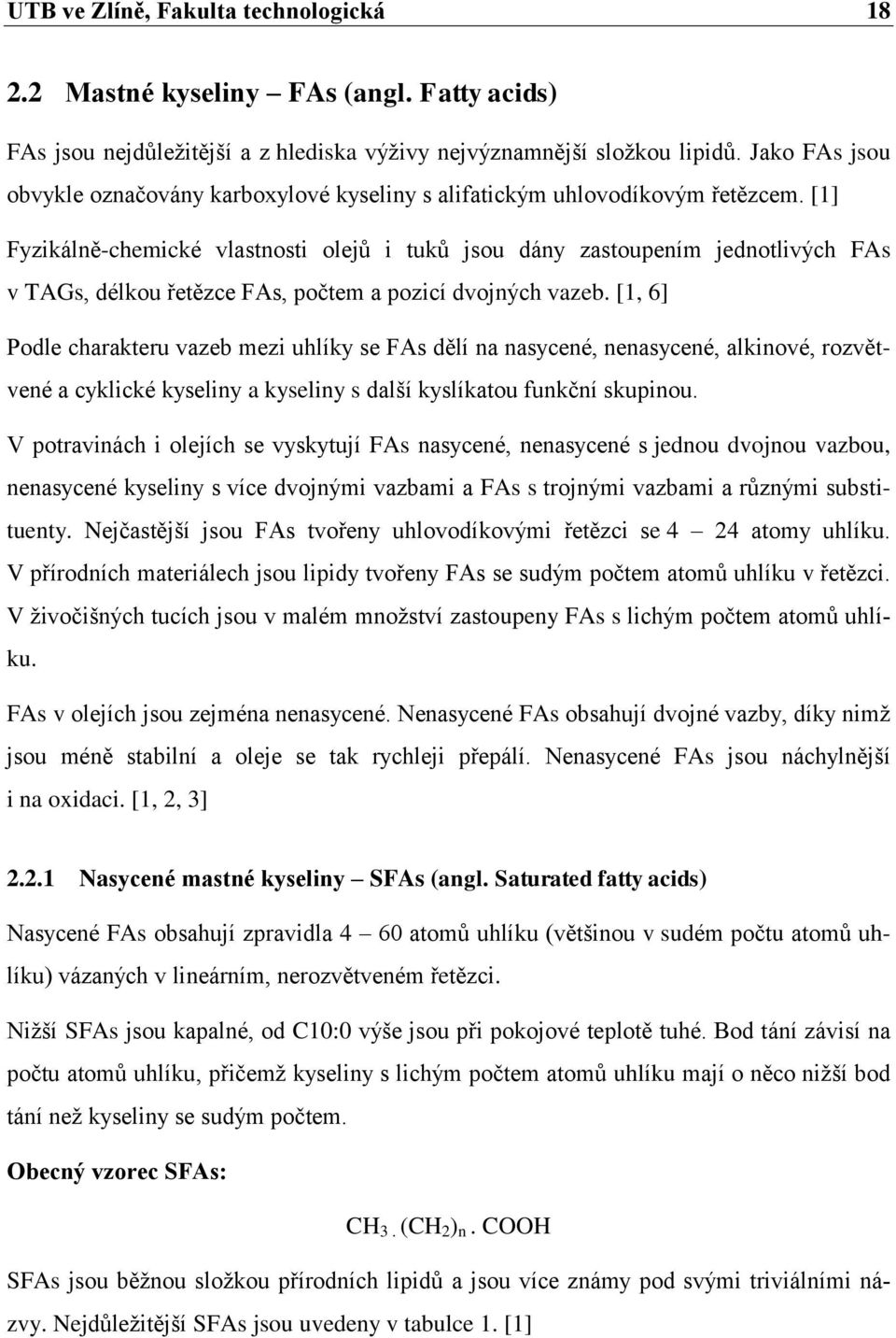 [1] Fyzikálně-chemické vlastnosti olejů i tuků jsou dány zastoupením jednotlivých FAs v TAGs, délkou řetězce FAs, počtem a pozicí dvojných vazeb.