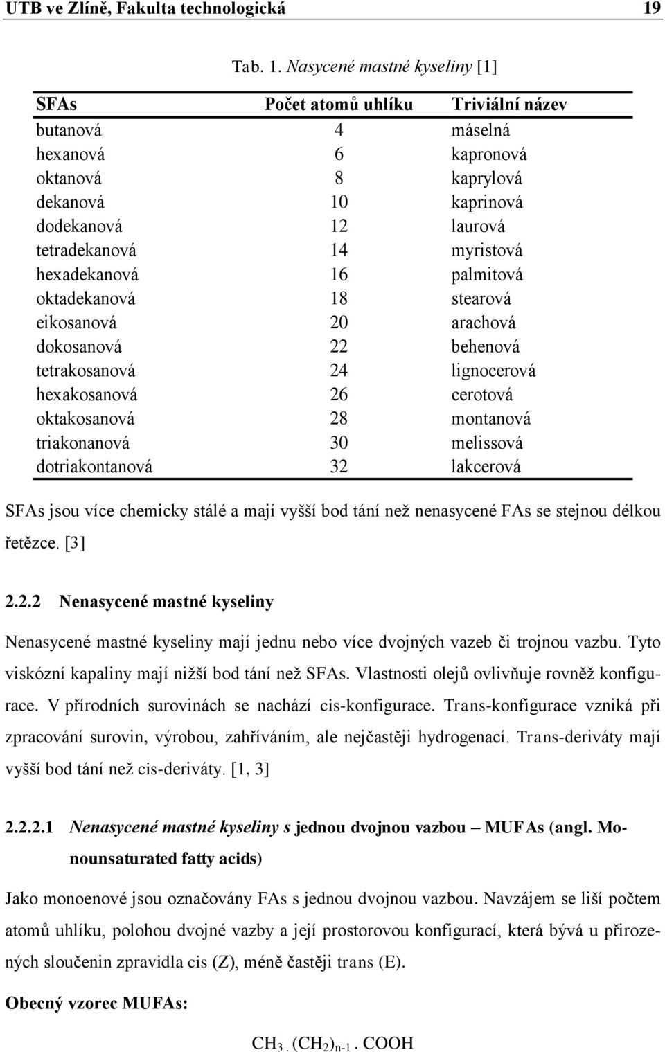 Nasycené mastné kyseliny [1] SFAs Počet atomů uhlíku Triviální název butanová 4 máselná hexanová 6 kapronová oktanová 8 kaprylová dekanová 10 kaprinová dodekanová 12 laurová tetradekanová 14