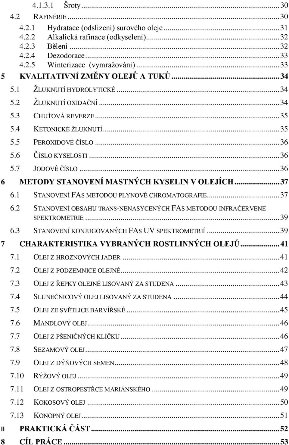 6 ČÍSLO KYSELOSTI... 36 5.7 JODOVÉ ČÍSLO... 36 6 METODY STANOVENÍ MASTNÝCH KYSELIN V OLEJÍCH... 37 6.1 STANOVENÍ FAS METODOU PLYNOVÉ CHROMATOGRAFIE... 37 6.2 STANOVENÍ OBSAHU TRANS-NENASYCENÝCH FAS METODOU INFRAČERVENÉ SPEKTROMETRIE.
