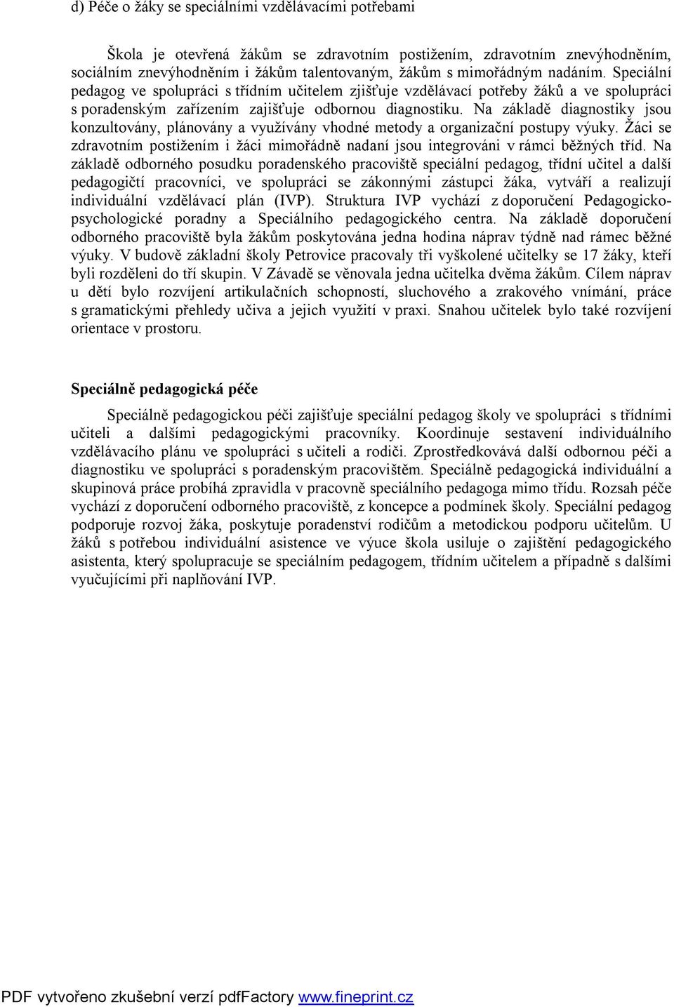 Na základě diagnostiky jsou konzultovány, plánovány a využívány vhodné metody a organizační postupy výuky. Žáci se zdravotním postižením i žáci mimořádně nadaní jsou integrováni v rámci běžných tříd.