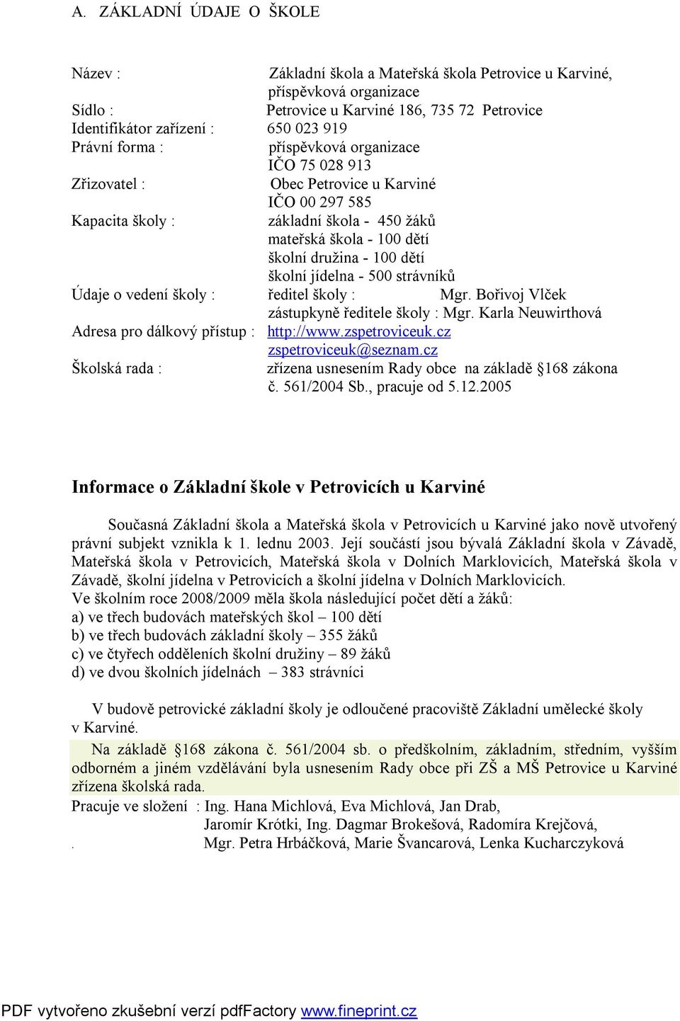 dětí školní jídelna - 500 strávníků Údaje o vedení školy : ředitel školy : Mgr. Bořivoj Vlček zástupkyně ředitele školy : Mgr. Karla Neuwirthová Adresa pro dálkový přístup : http://www.zspetroviceuk.