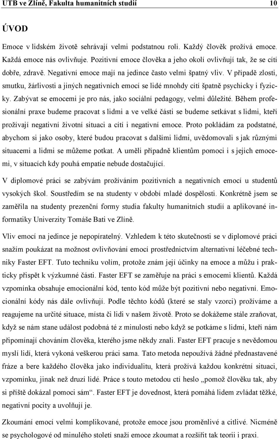 V případě zlosti, smutku, žárlivosti a jiných negativních emocí se lidé mnohdy cítí špatně psychicky i fyzicky. Zabývat se emocemi je pro nás, jako sociální pedagogy, velmi důležité.