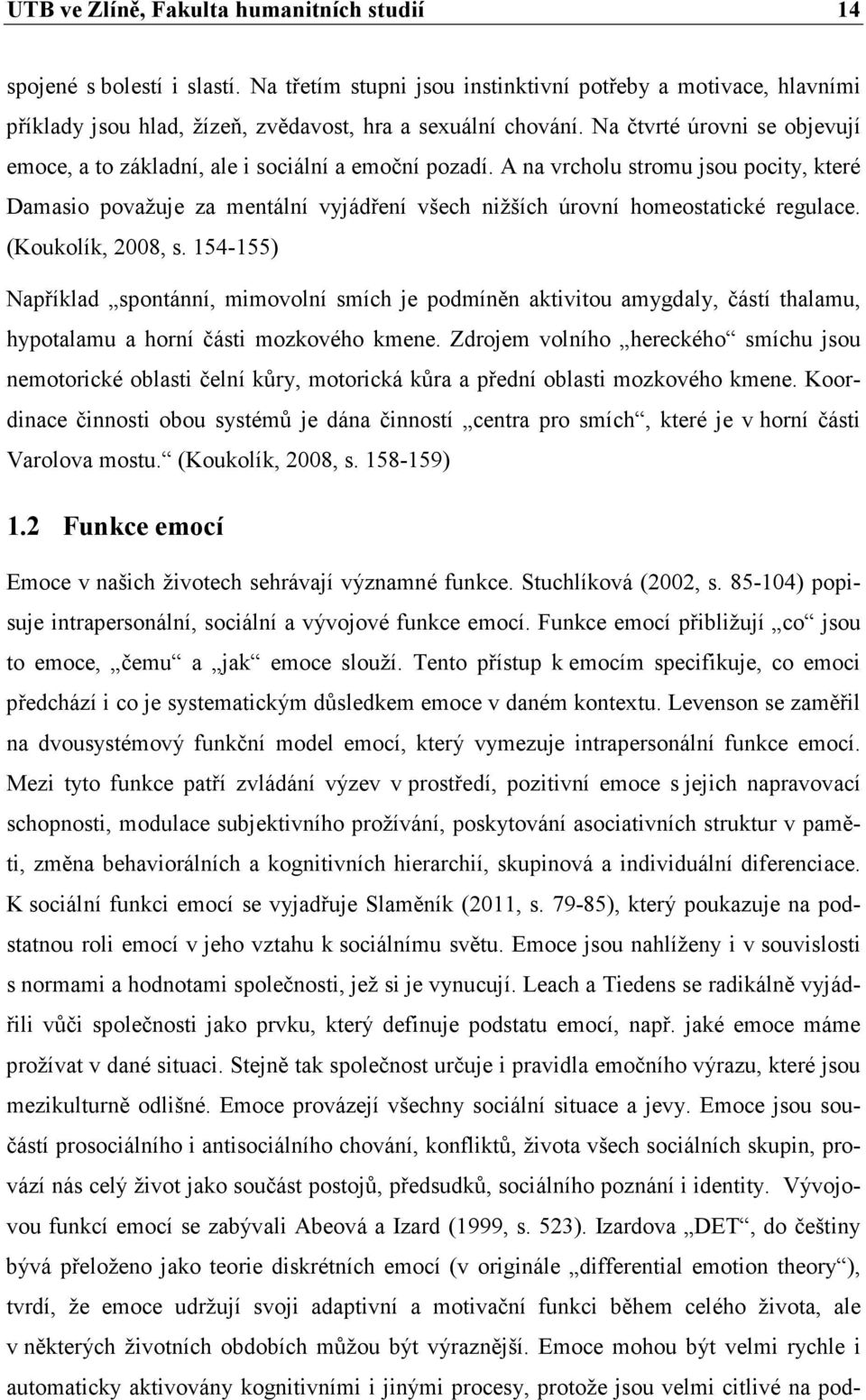 A na vrcholu stromu jsou pocity, které Damasio považuje za mentální vyjádření všech nižších úrovní homeostatické regulace. (Koukolík, 2008, s.