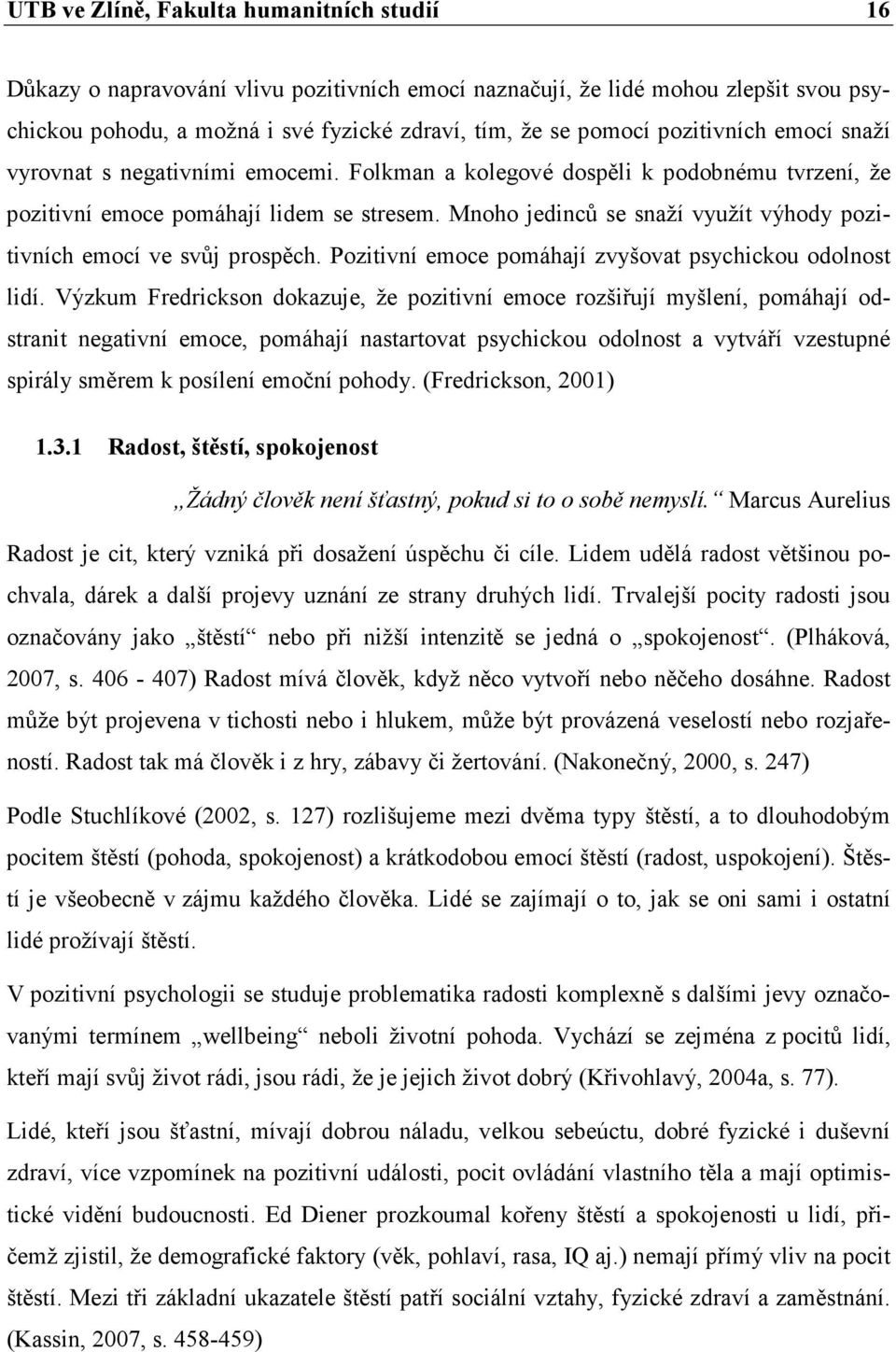 Mnoho jedinců se snaží využít výhody pozitivních emocí ve svůj prospěch. Pozitivní emoce pomáhají zvyšovat psychickou odolnost lidí.