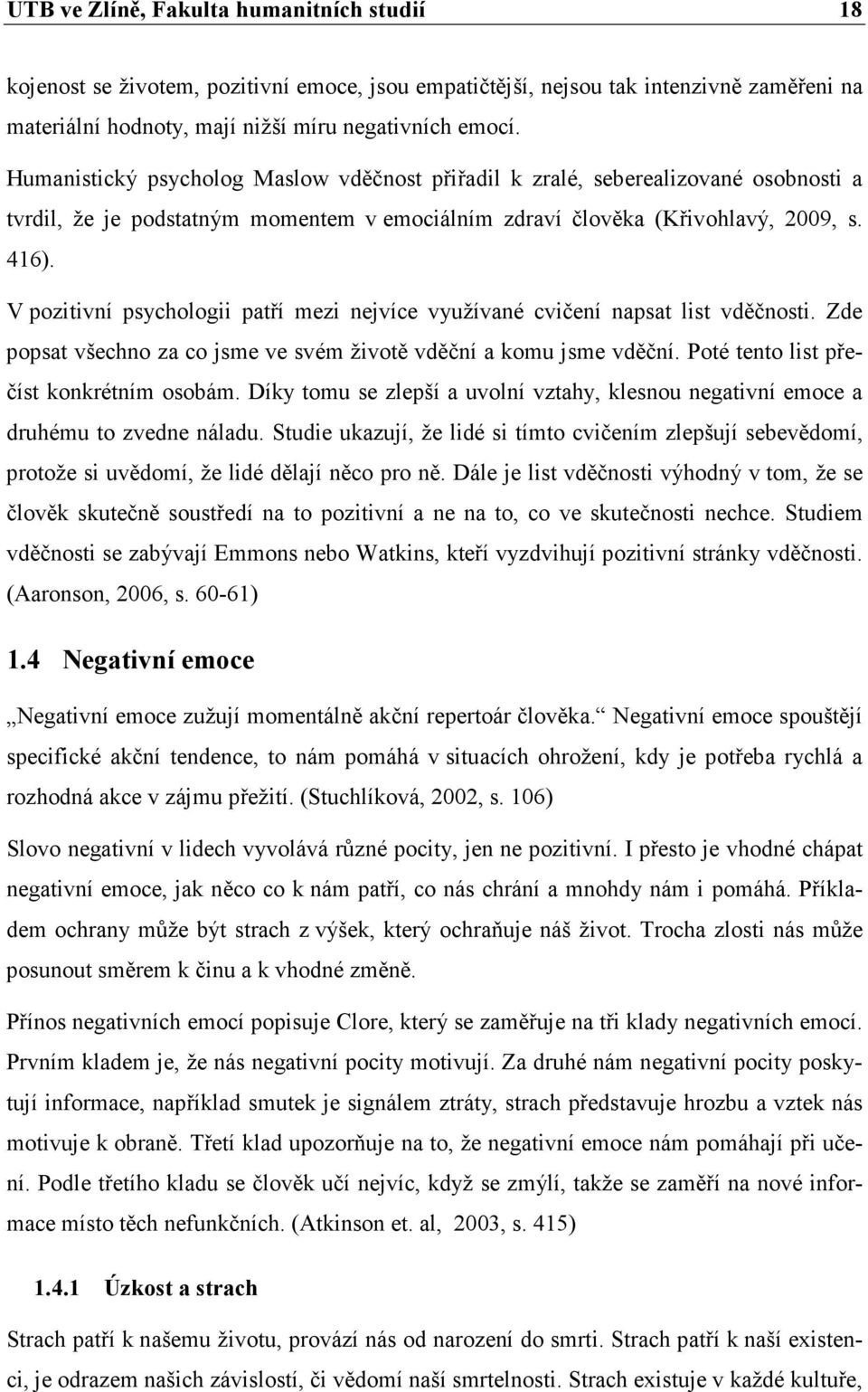 V pozitivní psychologii patří mezi nejvíce využívané cvičení napsat list vděčnosti. Zde popsat všechno za co jsme ve svém životě vděční a komu jsme vděční. Poté tento list přečíst konkrétním osobám.