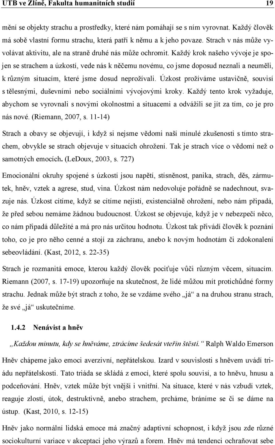 Každý krok našeho vývoje je spojen se strachem a úzkostí, vede nás k něčemu novému, co jsme doposud neznali a neuměli, k různým situacím, které jsme dosud neprožívali.