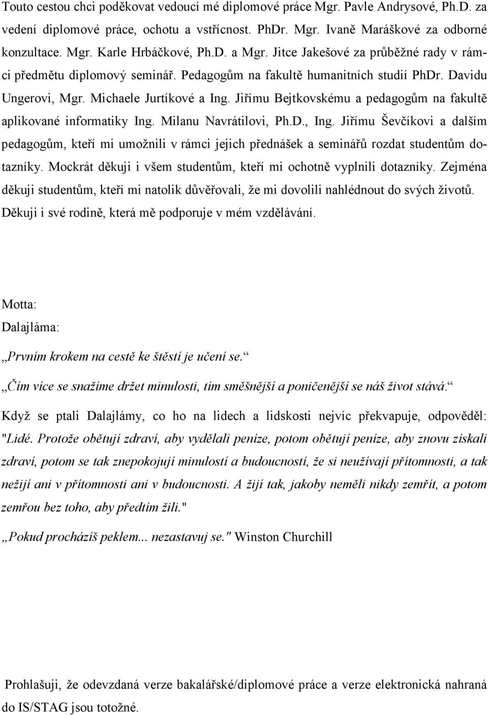 Jiřímu Bejtkovskému a pedagogům na fakultě aplikované informatiky Ing. Milanu Navrátilovi, Ph.D., Ing.