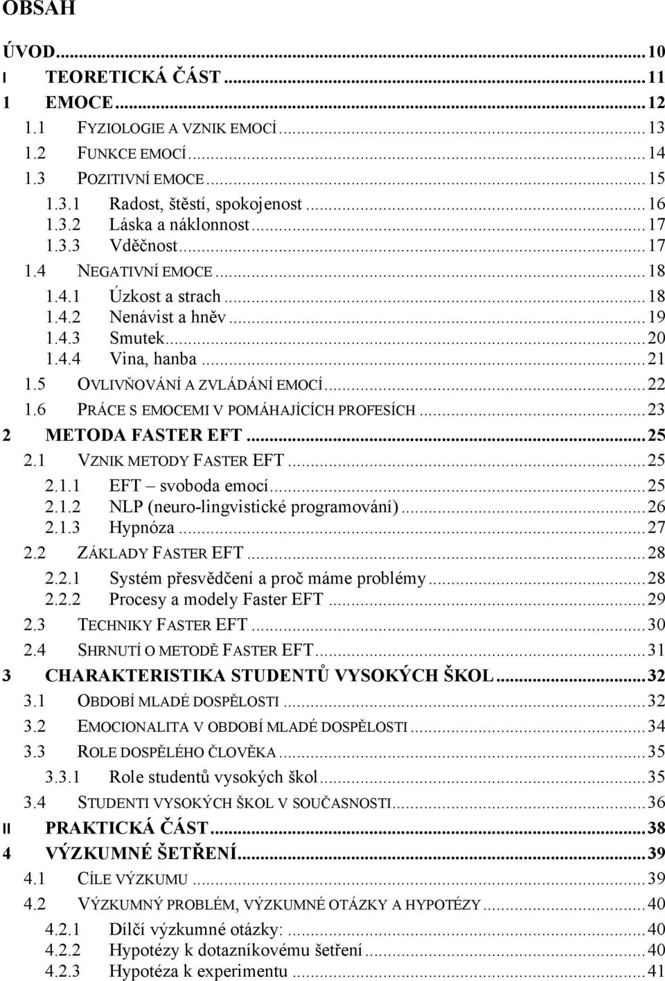 6 PRÁCE S EMOCEMI V POMÁHAJÍCÍCH PROFESÍCH... 23 2 METODA FASTER EFT... 25 2.1 VZNIK METODY FASTER EFT... 25 2.1.1 EFT svoboda emocí... 25 2.1.2 NLP (neuro-lingvistické programování)... 26 2.1.3 Hypnóza.