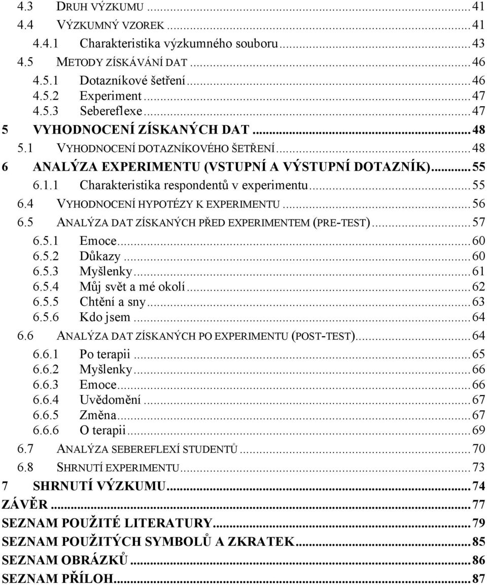 .. 56 6.5 ANALÝZA DAT ZÍSKANÝCH PŘED EXPERIMENTEM (PRE-TEST)... 57 6.5.1 Emoce... 60 6.5.2 Důkazy... 60 6.5.3 Myšlenky... 61 6.5.4 Můj svět a mé okolí... 62 6.5.5 Chtění a sny... 63 6.5.6 Kdo jsem.