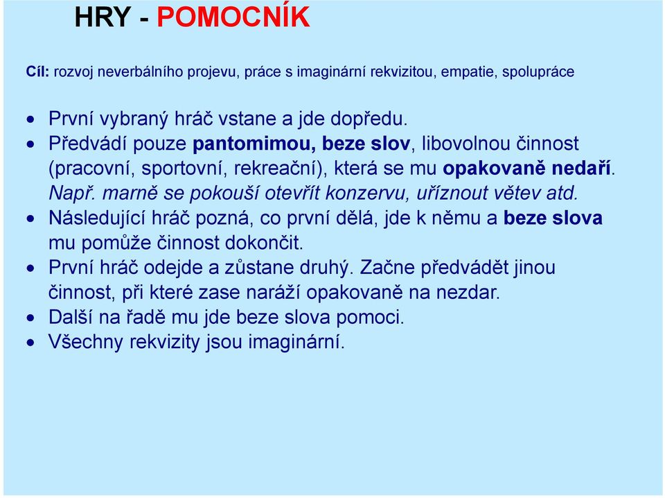 marně se pokouší otevřít konzervu, uříznout větev atd. Následující hráč pozná, co první dělá, jde k němu a beze slova mu pomůže činnost dokončit.