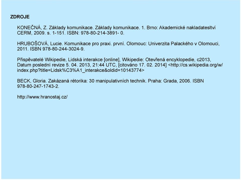 Přispěvatelé Wikipedie, Lidská interakce [online], Wikipedie: Otevřená encyklopedie, c2013, Datum poslední revize 5. 04. 2013, 21:44 UTC, [citováno 17. 02.