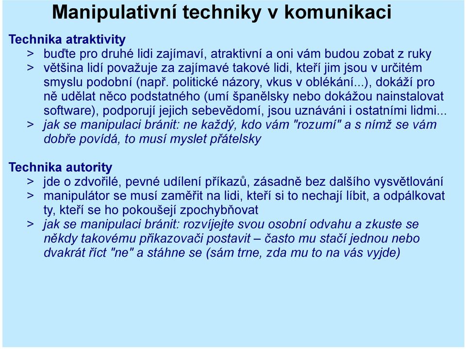 ..), dokáží pro ně udělat něco podstatného (umí španělsky nebo dokážou nainstalovat software), podporují jejich sebevědomí, jsou uznáváni i ostatními lidmi.