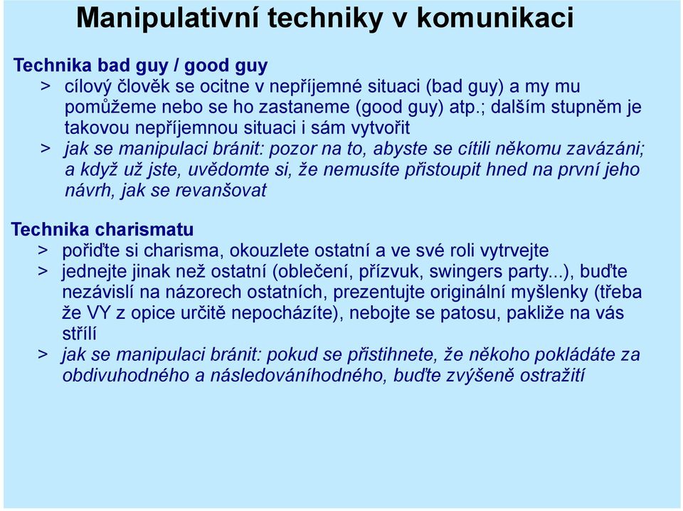 první jeho návrh, jak se revanšovat Technika charismatu > pořiďte si charisma, okouzlete ostatní a ve své roli vytrvejte > jednejte jinak než ostatní (oblečení, přízvuk, swingers party.