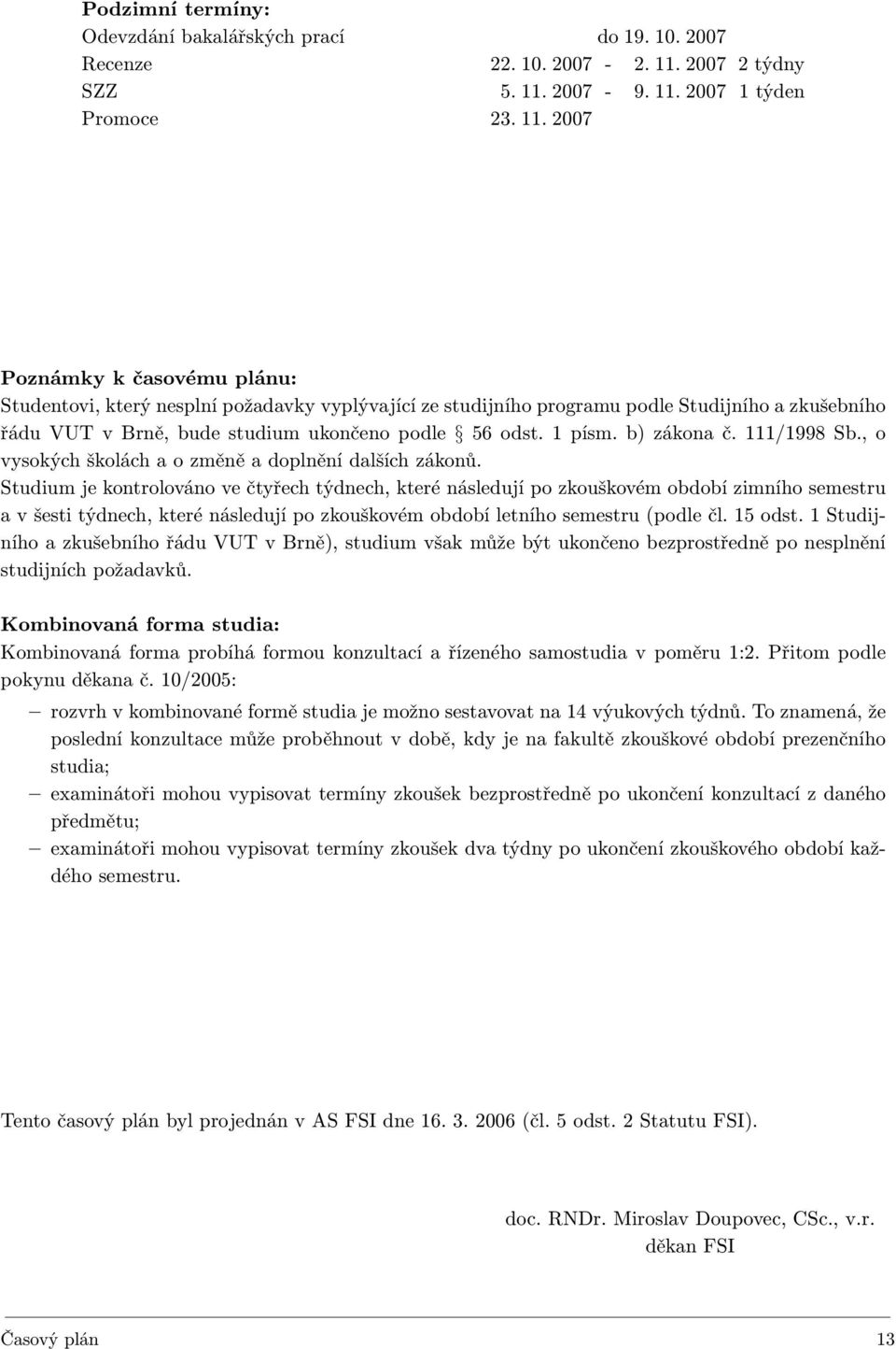 2007-9. 11. 2007 1 týden Promoce 23. 11. 2007 Poznámky k časovému plánu: Studentovi, který nesplní požadavky vyplývající ze studijního programu podle Studijního a zkušebního řádu VUT v Brně, bude studium ukončeno podle 56 odst.