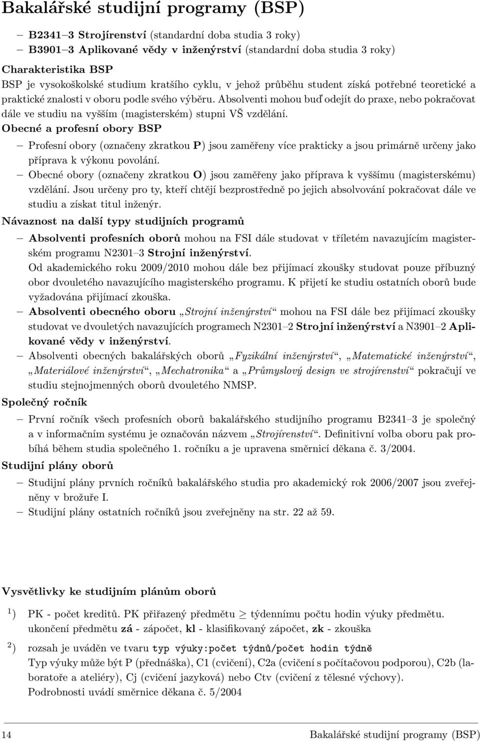 Absolventi mohou buď odejít do praxe, nebo pokračovat dále ve studiu na vyšším (magisterském) stupni VŠ vzdělání.