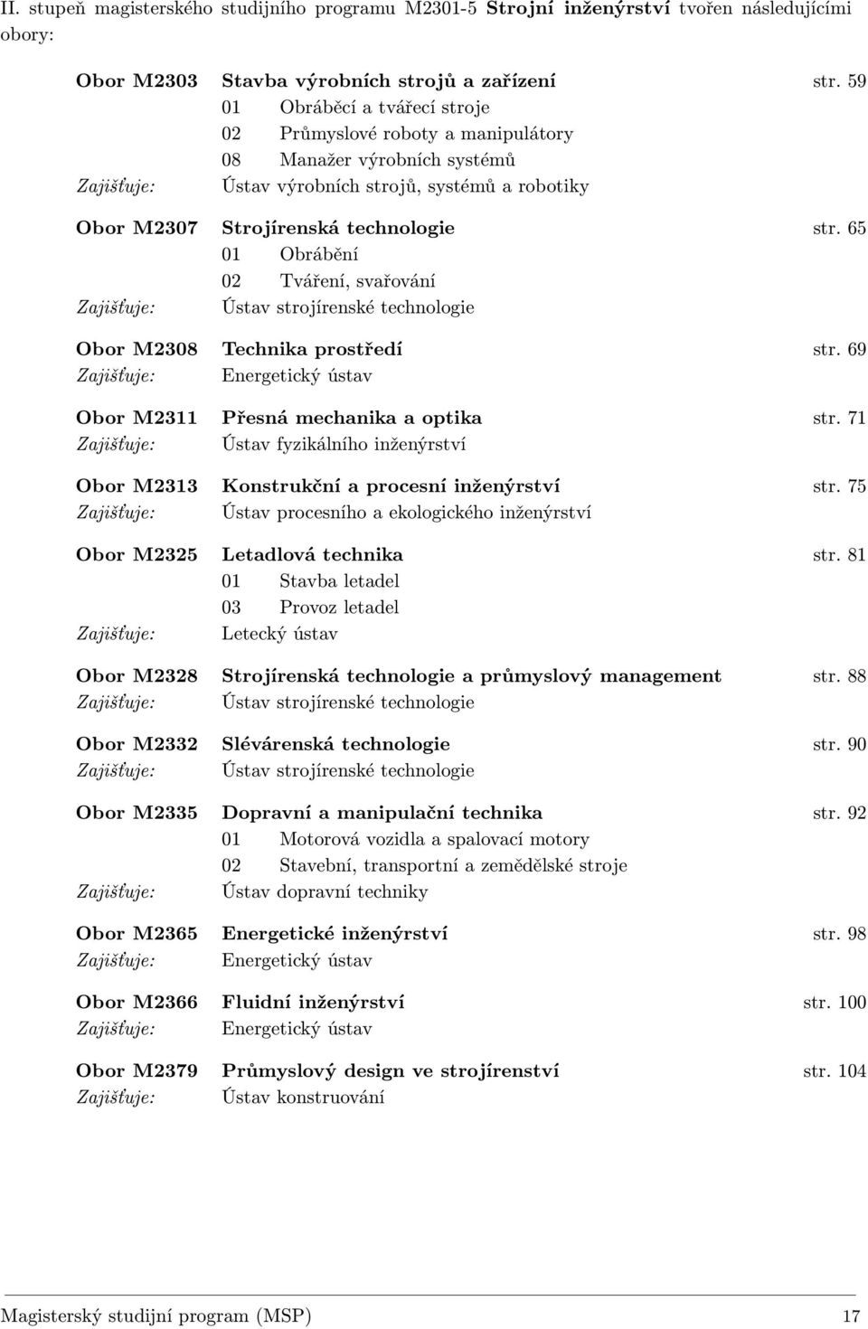 65 01 Obrábění 02 Tváření, svařování Zajišťuje: Ústav strojírenské technologie Obor M2308 Technika prostředí str. 69 Zajišťuje: Energetický ústav Obor M2311 Přesná mechanika a optika str.