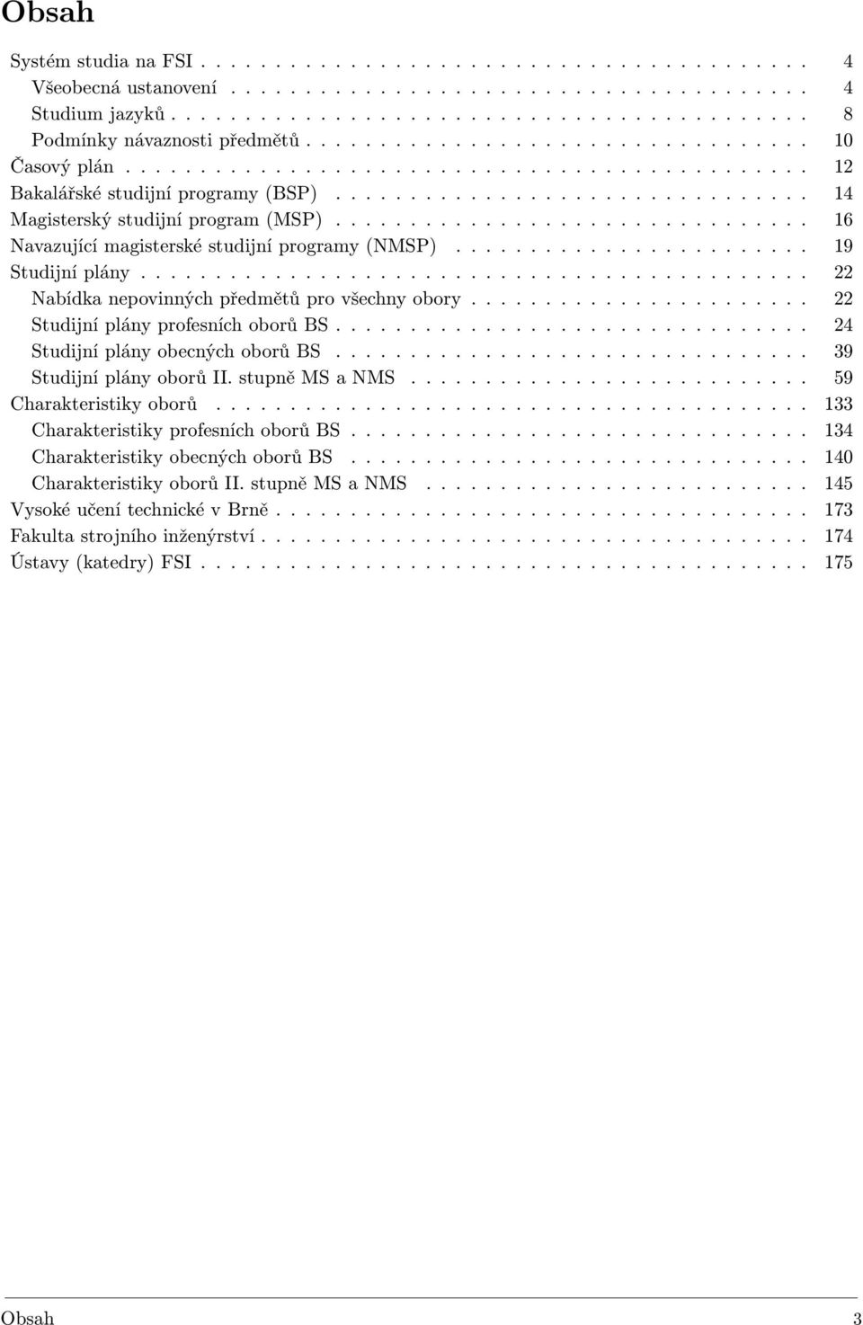 ............................... 16 Navazující magisterské studijní programy (NMSP)........................ 19 Studijní plány............................................. 22 Nabídka nepovinných předmětů pro všechny obory.