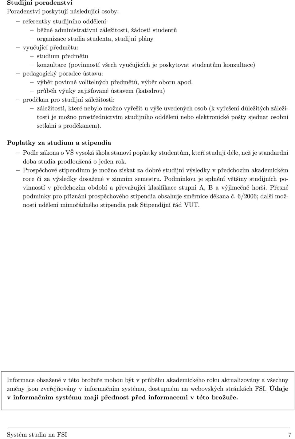 průběh výuky zajišťované ústavem (katedrou) proděkan pro studijní záležitosti: záležitosti, které nebylo možno vyřešit u výše uvedených osob (k vyřešení důležitých záležitostí je možno