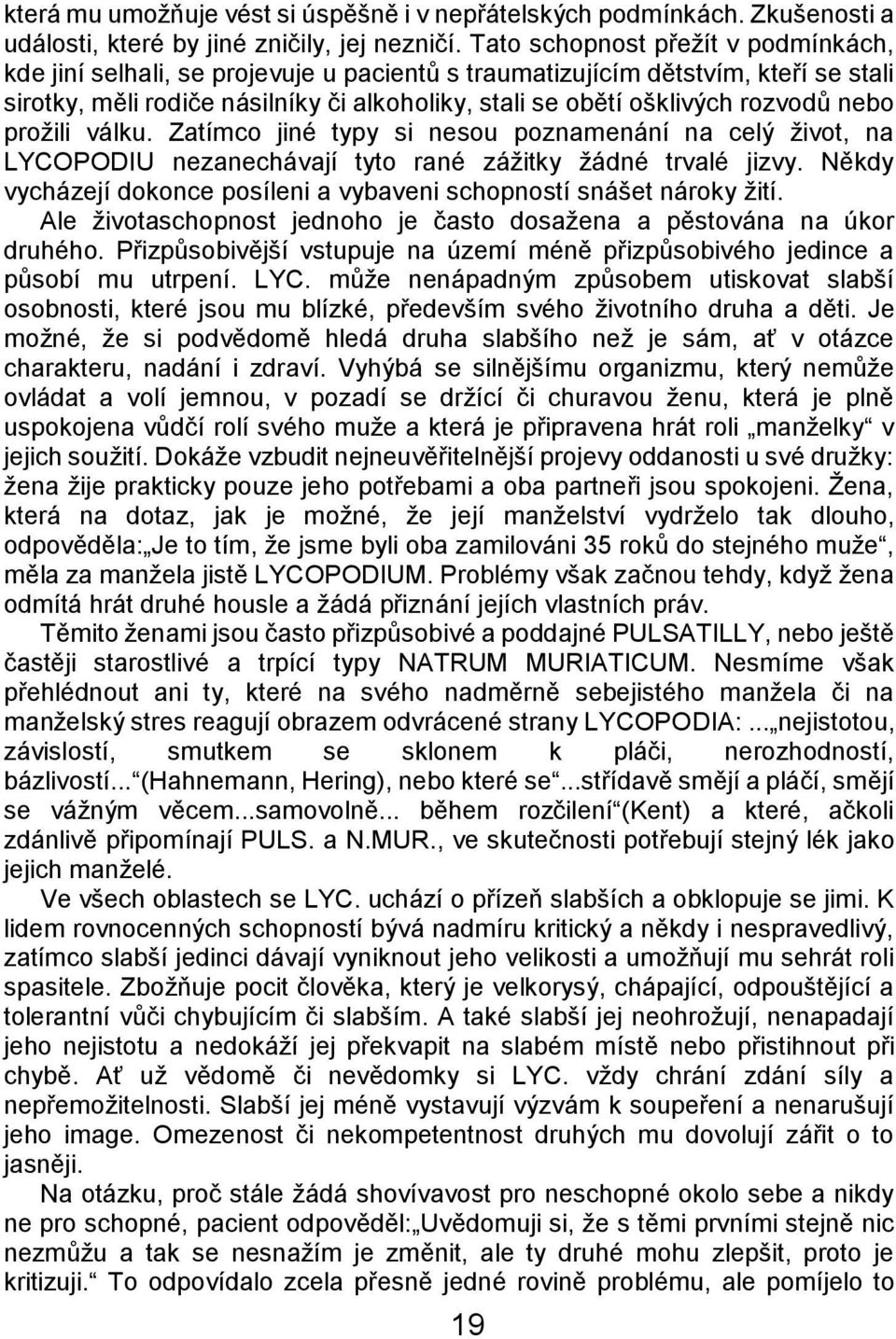 nebo proţili válku. Zatímco jiné typy si nesou poznamenání na celý ţivot, na LYCOPODIU nezanechávají tyto rané záţitky ţádné trvalé jizvy.