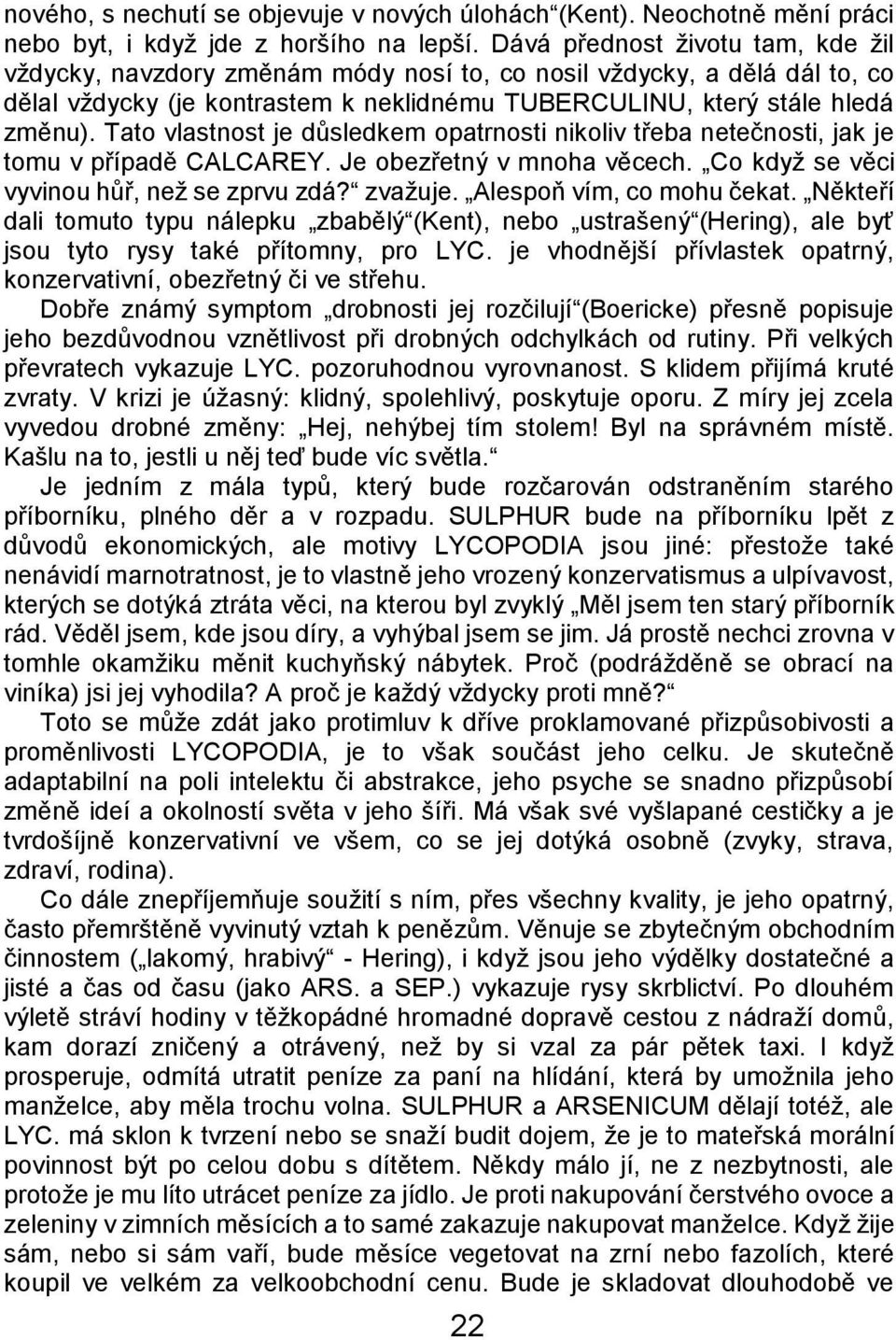 Tato vlastnost je důsledkem opatrnosti nikoliv třeba netečnosti, jak je tomu v případě CALCAREY. Je obezřetný v mnoha věcech. Co kdyţ se věci vyvinou hůř, neţ se zprvu zdá? zvaţuje.