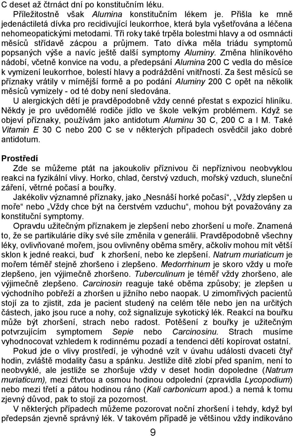 Tři roky také trpěla bolestmi hlavy a od osmnácti měsíců střídavě zácpou a průjmem. Tato dívka měla triádu symptomů popsaných výše a navíc ještě další symptomy Aluminy.