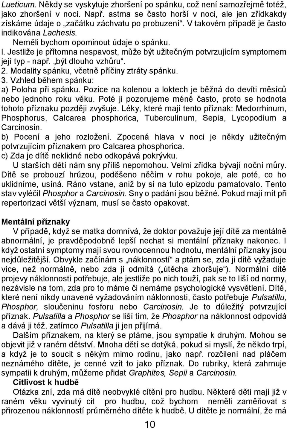 2. Modality spánku, včetně příčiny ztráty spánku. 3. Vzhled během spánku: a) Poloha při spánku. Pozice na kolenou a loktech je běţná do devíti měsíců nebo jednoho roku věku.