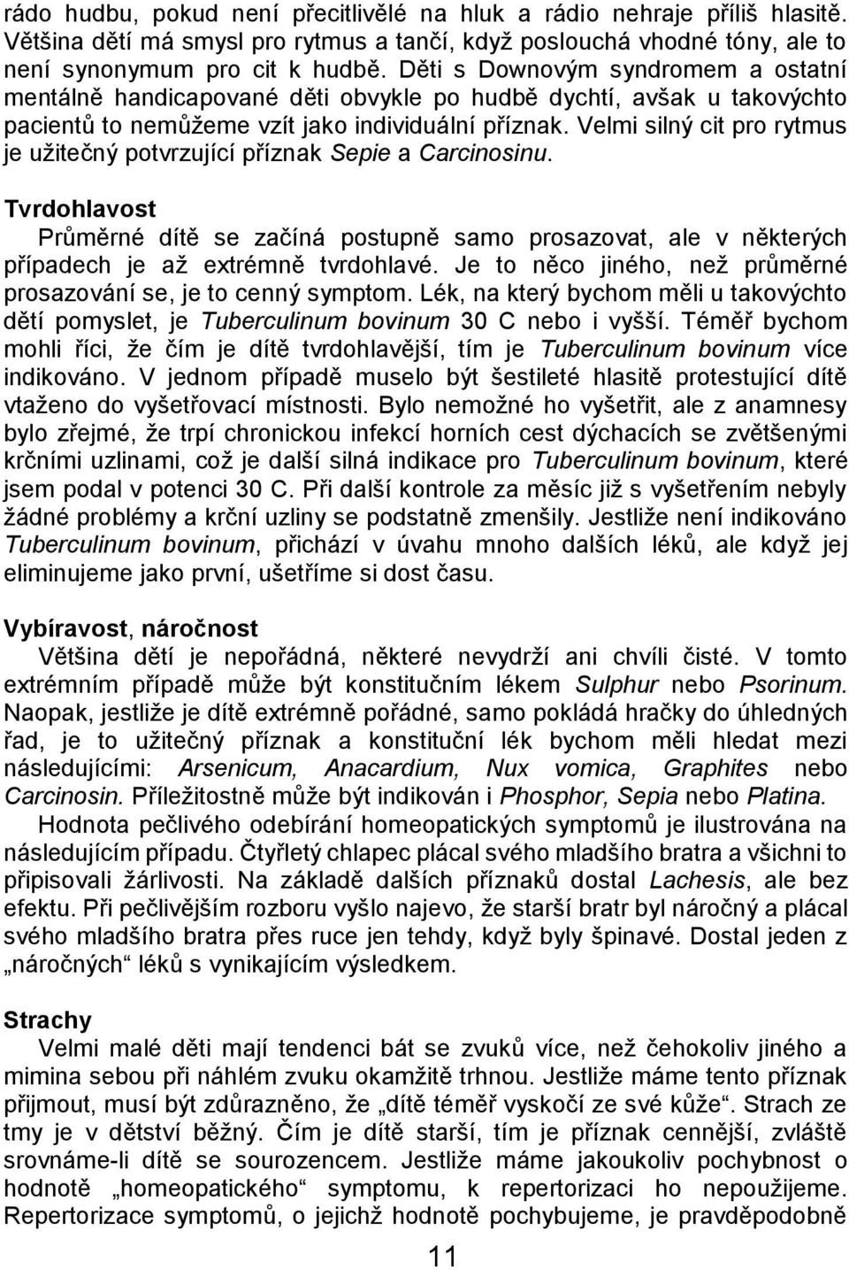 Velmi silný cit pro rytmus je uţitečný potvrzující příznak Sepie a Carcinosinu. Tvrdohlavost Průměrné dítě se začíná postupně samo prosazovat, ale v některých případech je aţ extrémně tvrdohlavé.