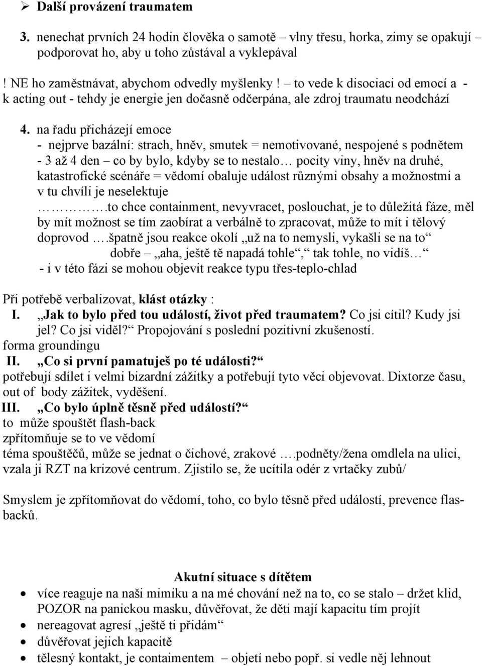 na řadu přicházejí emoce - nejprve bazální: strach, hněv, smutek = nemotivované, nespojené s podnětem - 3 až 4 den co by bylo, kdyby se to nestalo pocity viny, hněv na druhé, katastrofické scénáře =