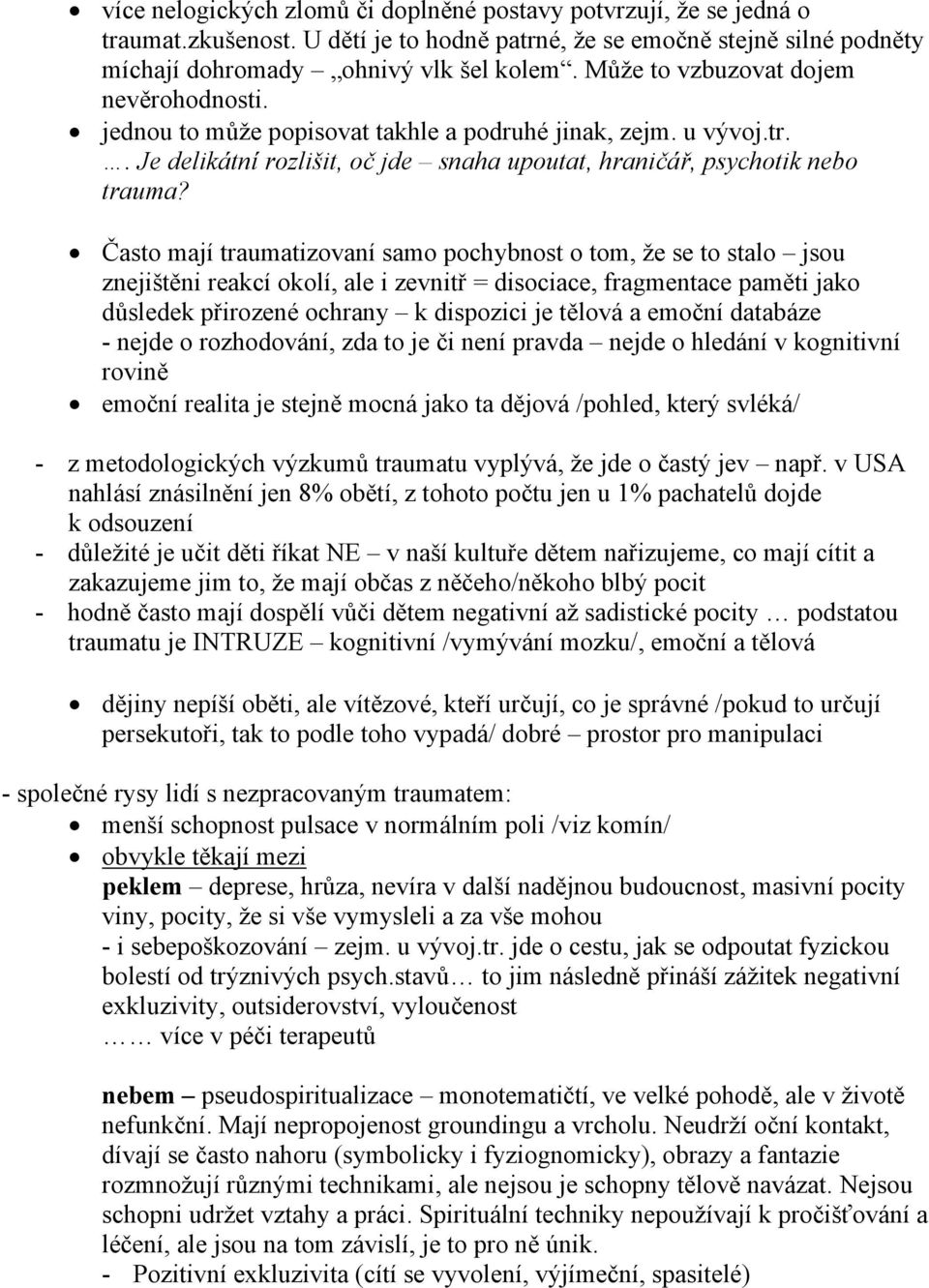 Často mají traumatizovaní samo pochybnost o tom, že se to stalo jsou znejištěni reakcí okolí, ale i zevnitř = disociace, fragmentace paměti jako důsledek přirozené ochrany k dispozici je tělová a