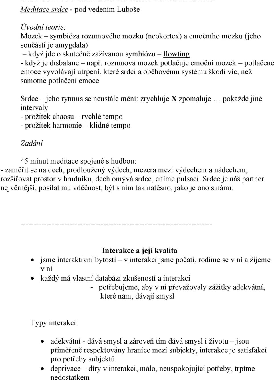 rozumová mozek potlačuje emoční mozek = potlačené emoce vyvolávají utrpení, které srdci a oběhovému systému škodí víc, než samotné potlačení emoce Srdce jeho rytmus se neustále mění: zrychluje X