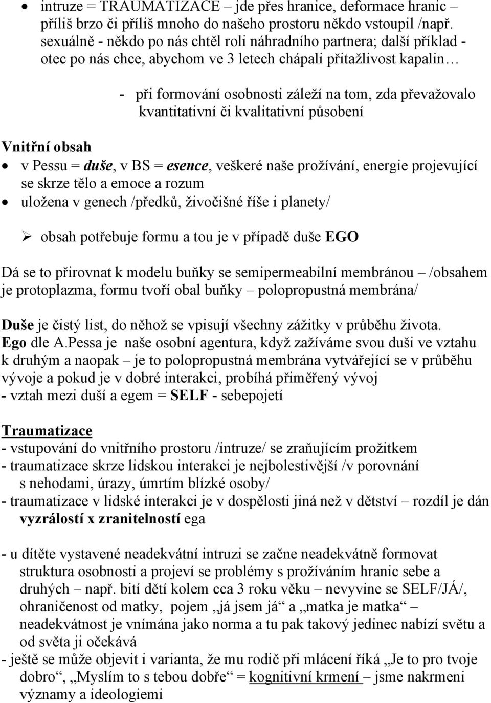 kvantitativní či kvalitativní působení Vnitřní obsah v Pessu = duše, v BS = esence, veškeré naše prožívání, energie projevující se skrze tělo a emoce a rozum uložena v genech /předků, živočišné říše