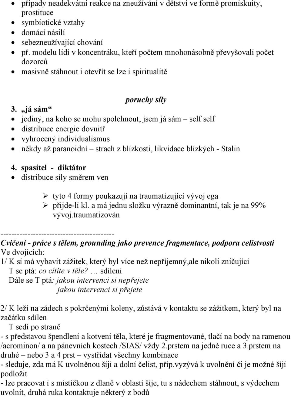 já sám jediný, na koho se mohu spolehnout, jsem já sám self self distribuce energie dovnitř vyhrocený individualismus někdy až paranoidní strach z blízkosti, likvidace blízkých - Stalin 4.