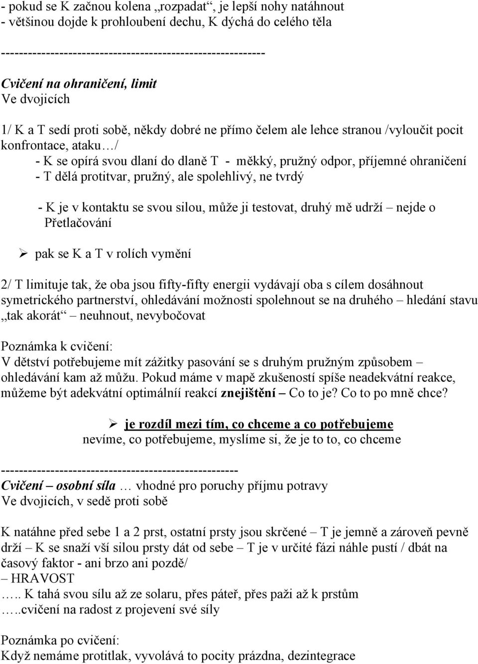 příjemné ohraničení - T dělá protitvar, pružný, ale spolehlivý, ne tvrdý - K je v kontaktu se svou silou, může ji testovat, druhý mě udrží nejde o Přetlačování pak se K a T v rolích vymění 2/ T