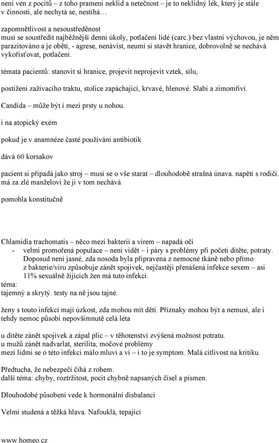 témata pacientů: stanovit si hranice, projevit neprojevit vztek, sílu, postižení zažívacího traktu, stolice zapáchající, krvavé, hlenové. Slabí a zimomřiví. Candida může být i mezi prsty u nohou.