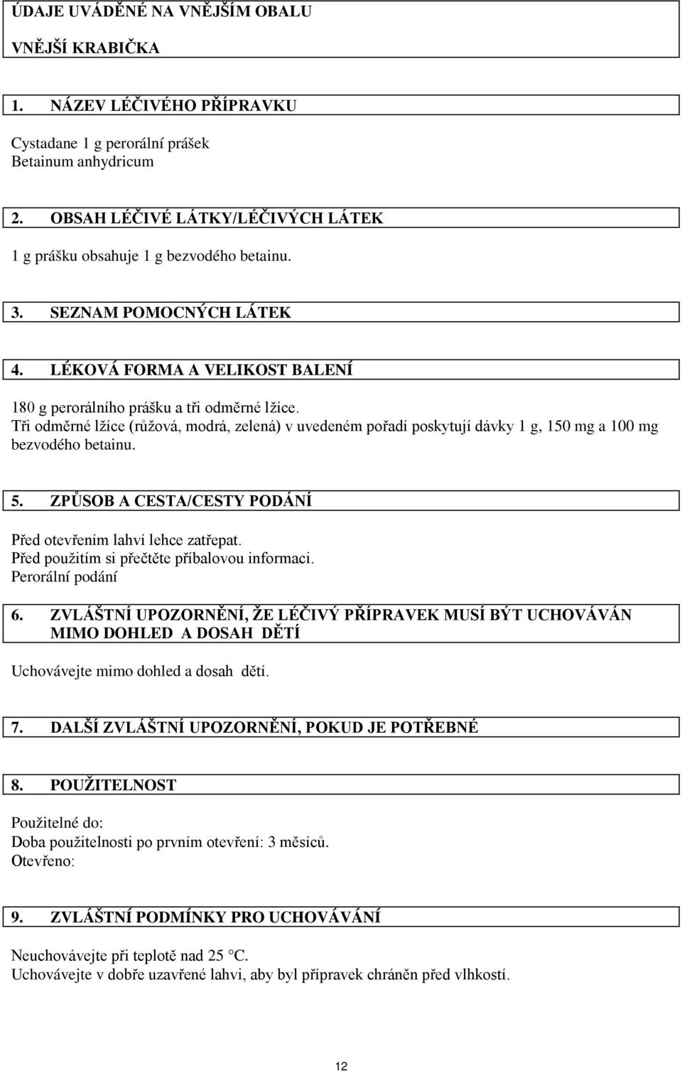 Tři odměrné lžíce (růžová, modrá, zelená) v uvedeném pořadí poskytují dávky 1 g, 150 mg a 100 mg bezvodého betainu. 5. ZPŮSOB A CESTA/CESTY PODÁNÍ Před otevřením lahví lehce zatřepat.