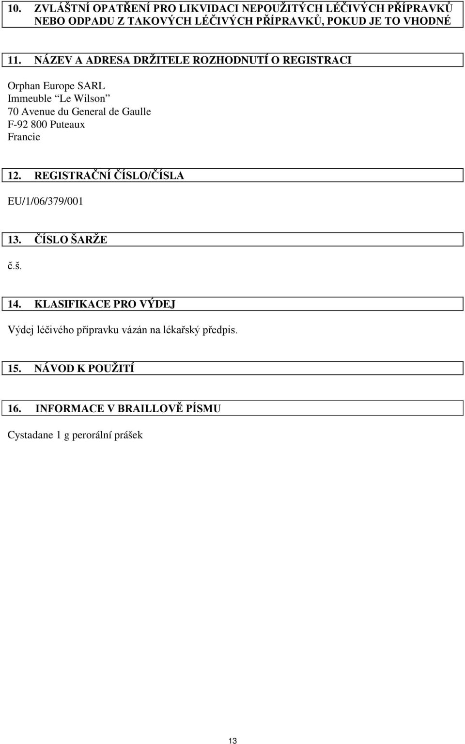 NÁZEV A ADRESA DRŽITELE ROZHODNUTÍ O REGISTRACI Orphan Europe SARL Immeuble Le Wilson 70 Avenue du General de Gaulle F-92 800