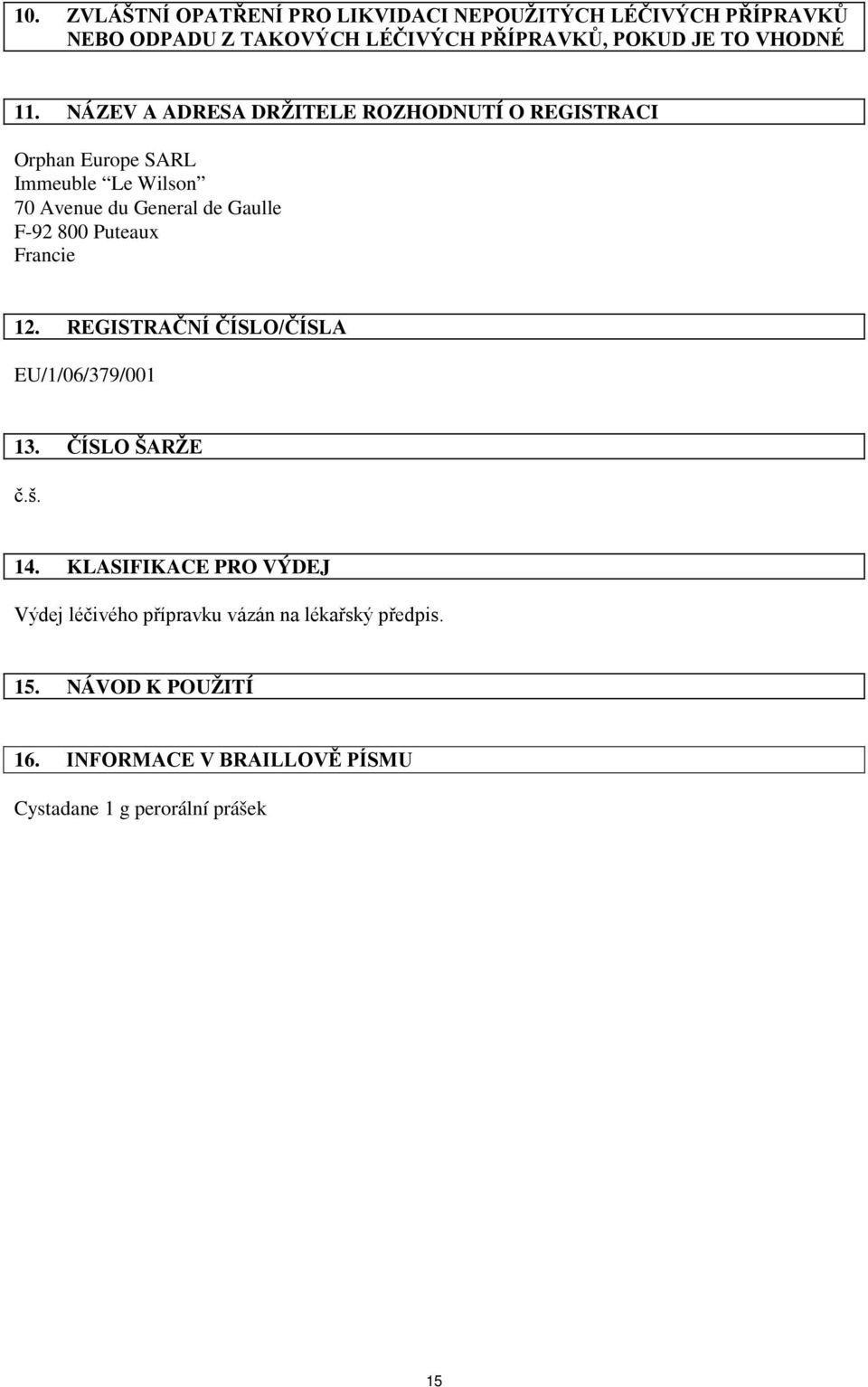 NÁZEV A ADRESA DRŽITELE ROZHODNUTÍ O REGISTRACI Orphan Europe SARL Immeuble Le Wilson 70 Avenue du General de Gaulle F-92 800